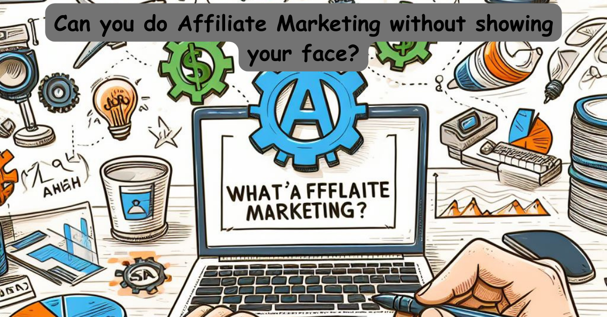 Read more about the article Can you do Affiliate Marketing without showing your face?
